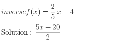 The inverse of f(x)= 2/5 x-4 is (5x+20)/2